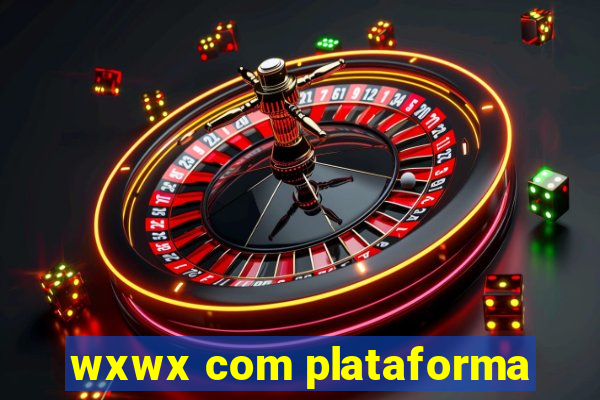 wxwx com plataforma